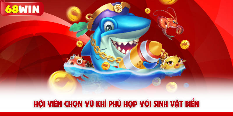 Hội viên chọn vũ khí bắn cá 68win phù hợp với sinh vật biển