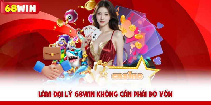 Làm đại lý 68win không cần phải bỏ vốn