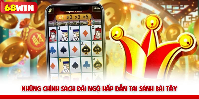 Những chính sách đãi ngộ hấp dẫn tại sảnh bài Tây 68win
